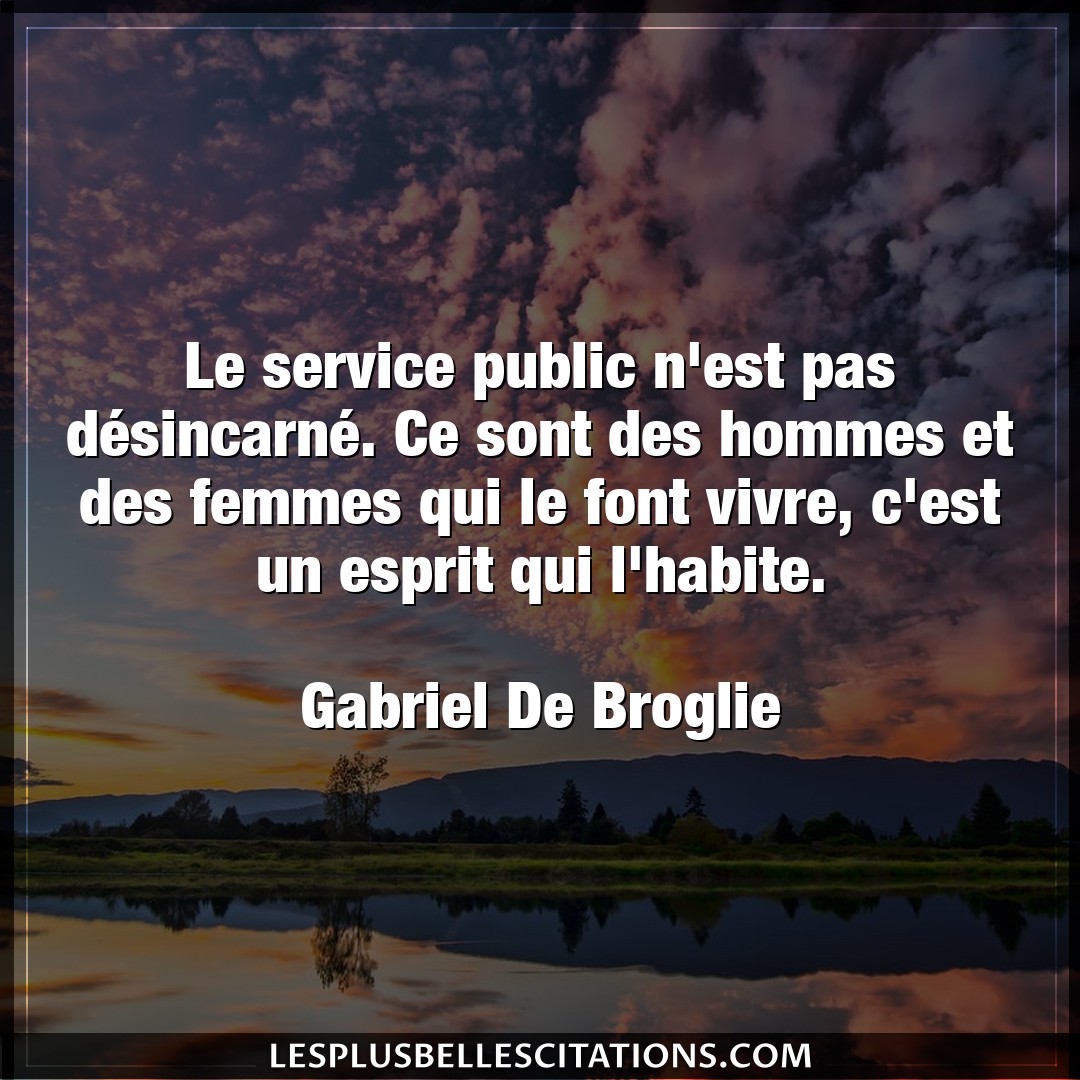 Citation Gabriel De Broglie Esprit Le Service Public N Est Pas Desincarne Ce