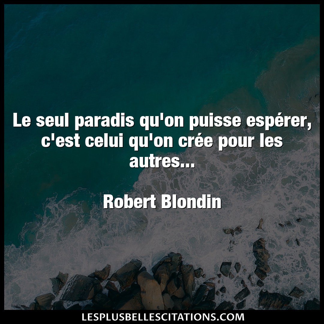 Citation Robert Blondin Esperer Le Seul Paradis Qu On Puisse Esperer C Est