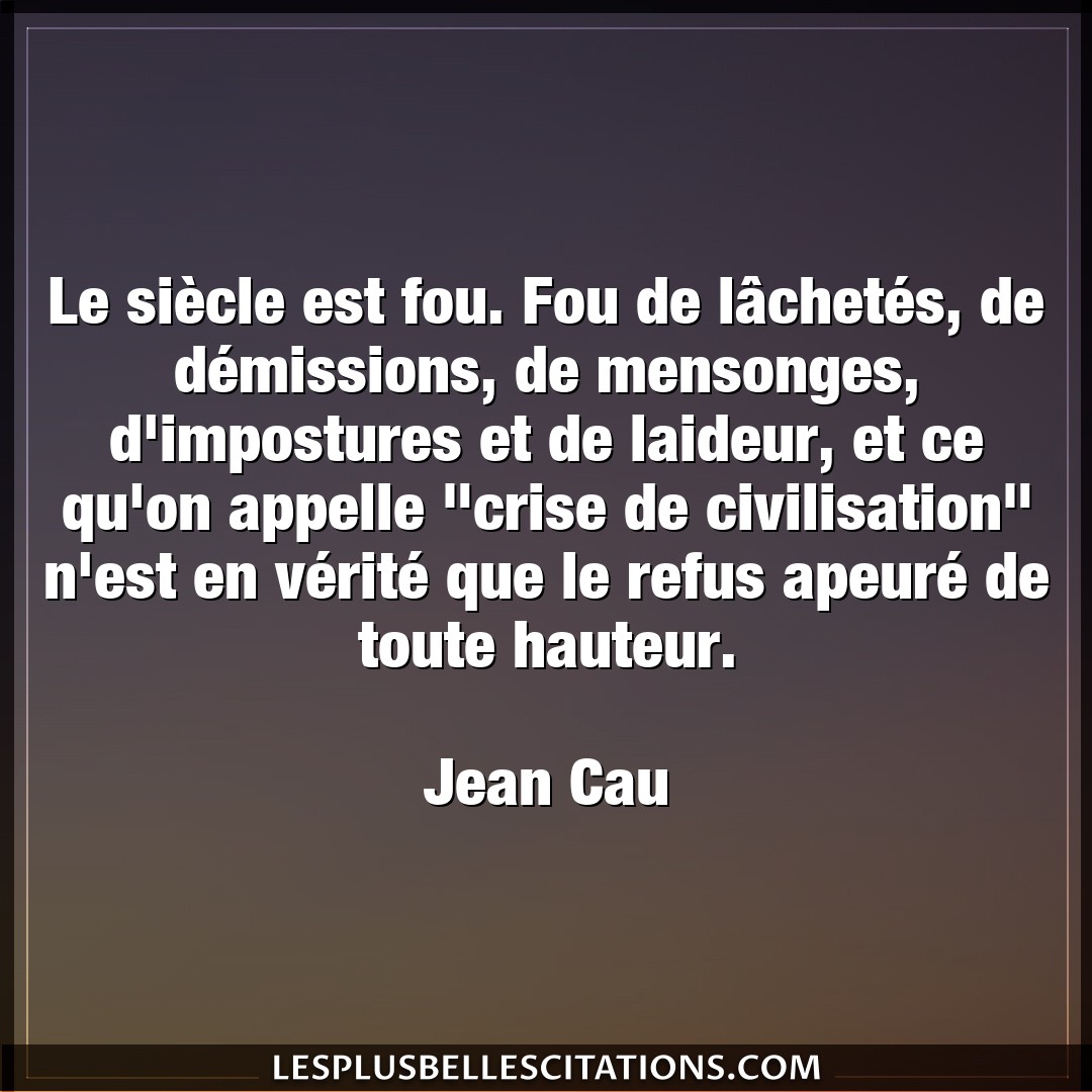 Citation Jean Cau Civilisation Le Siecle Est Fou Fou De Lachetes De De