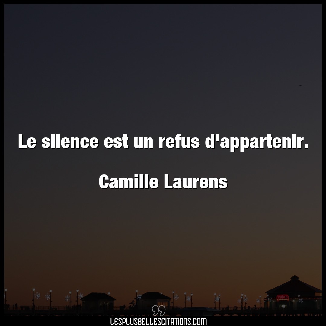 Le silence est un refus d’appartenir.

Cami