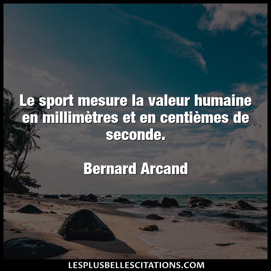 Citation Bernard Arcand Mesure Le Sport Mesure La Valeur Humaine En Millime