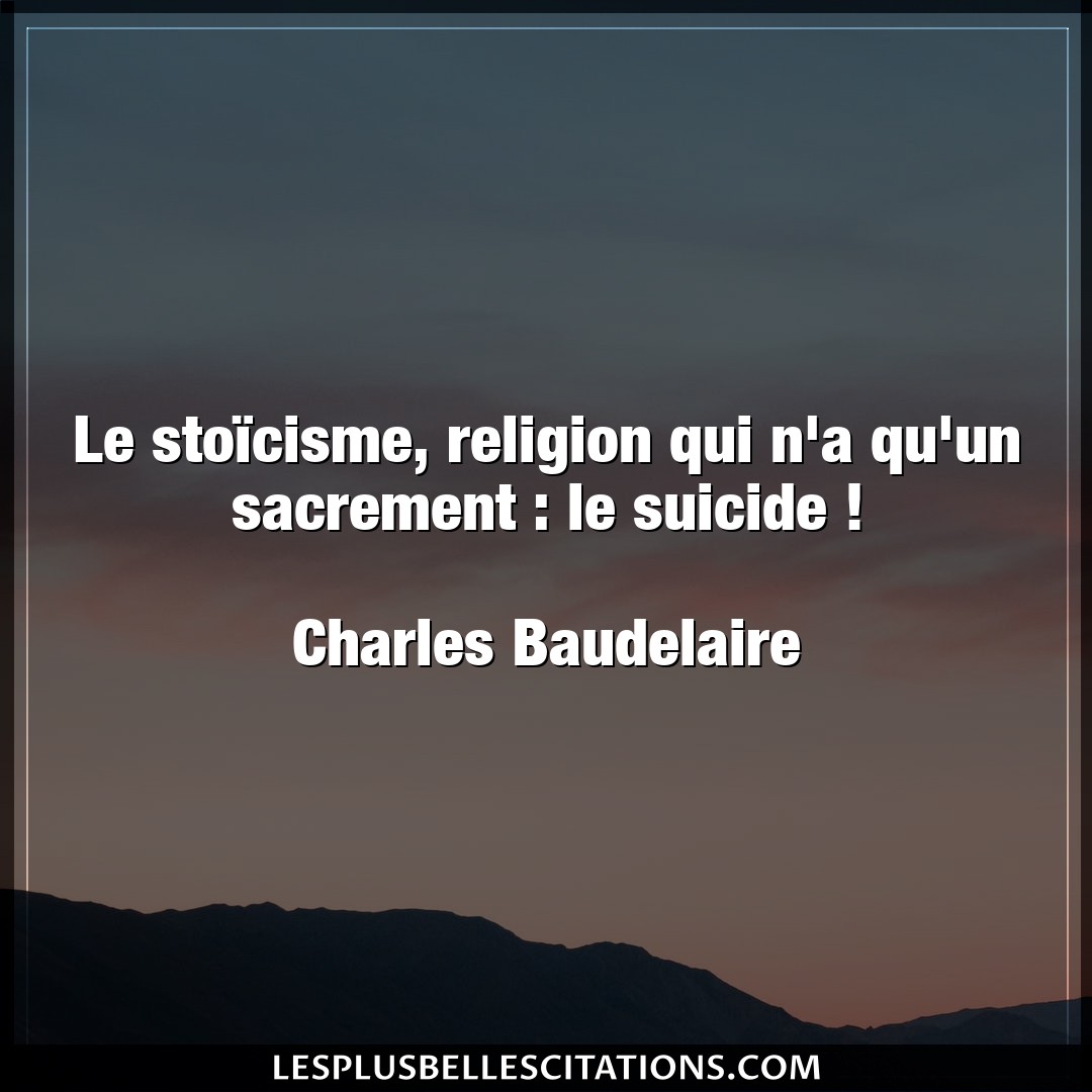 Citation Charles Baudelaire Religion Le Stoicisme Religion Qui N A Qu Un Sacreme