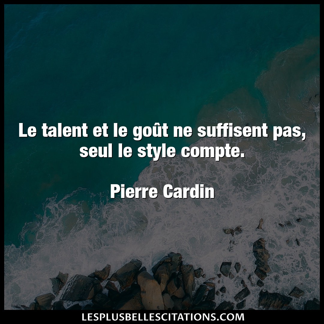 Citation Pierre Cardin Compte Le Talent Et Le Gout Ne Suffisent Pas Seul