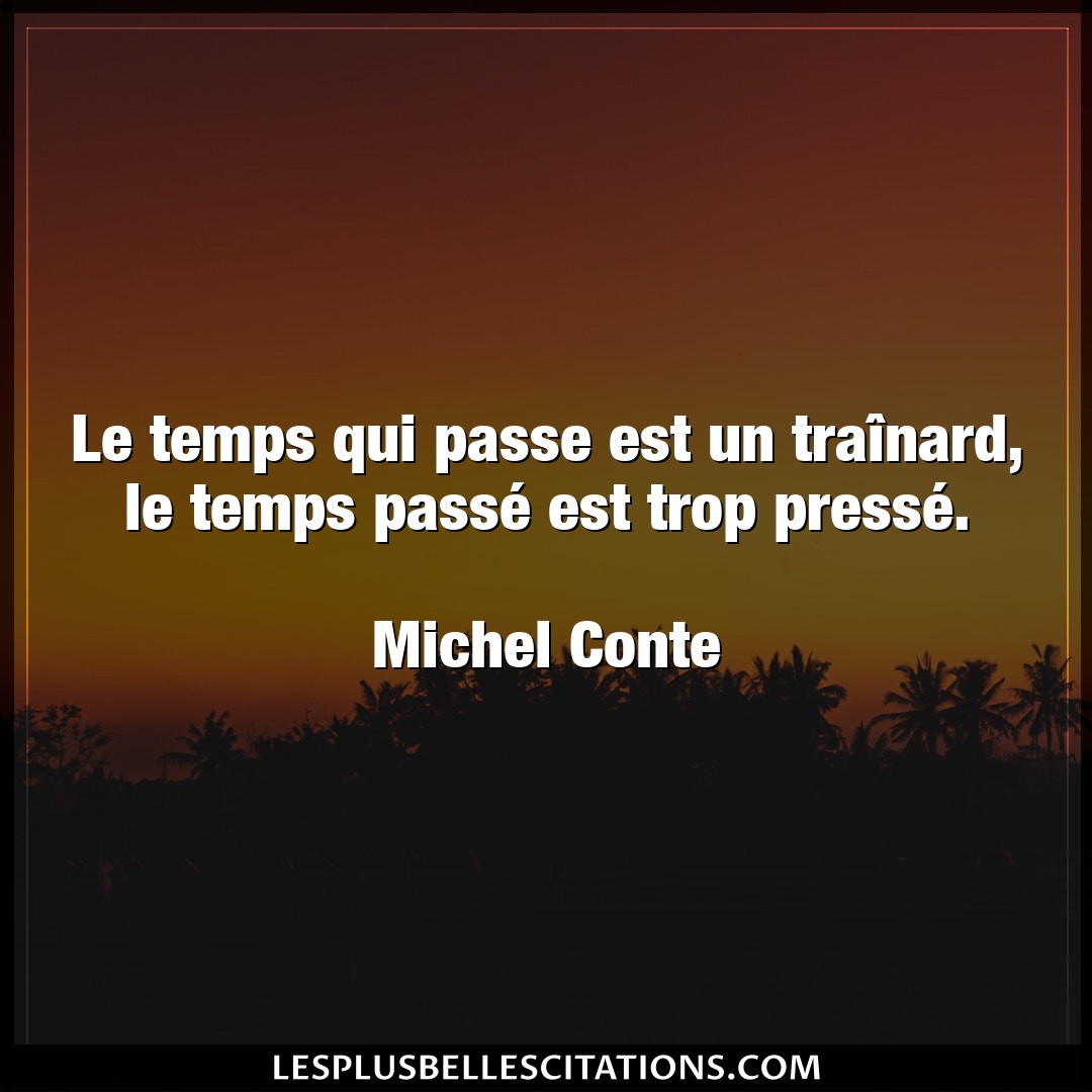 Citation Michel Conte Temps Le Temps Qui Passe Est Un Trainard Le Temps