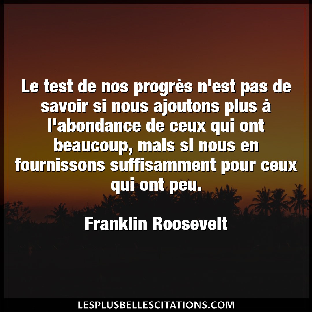 Citation Franklin Roosevelt Abondance Le Test De Nos Progres N Est Pas De Savoir S