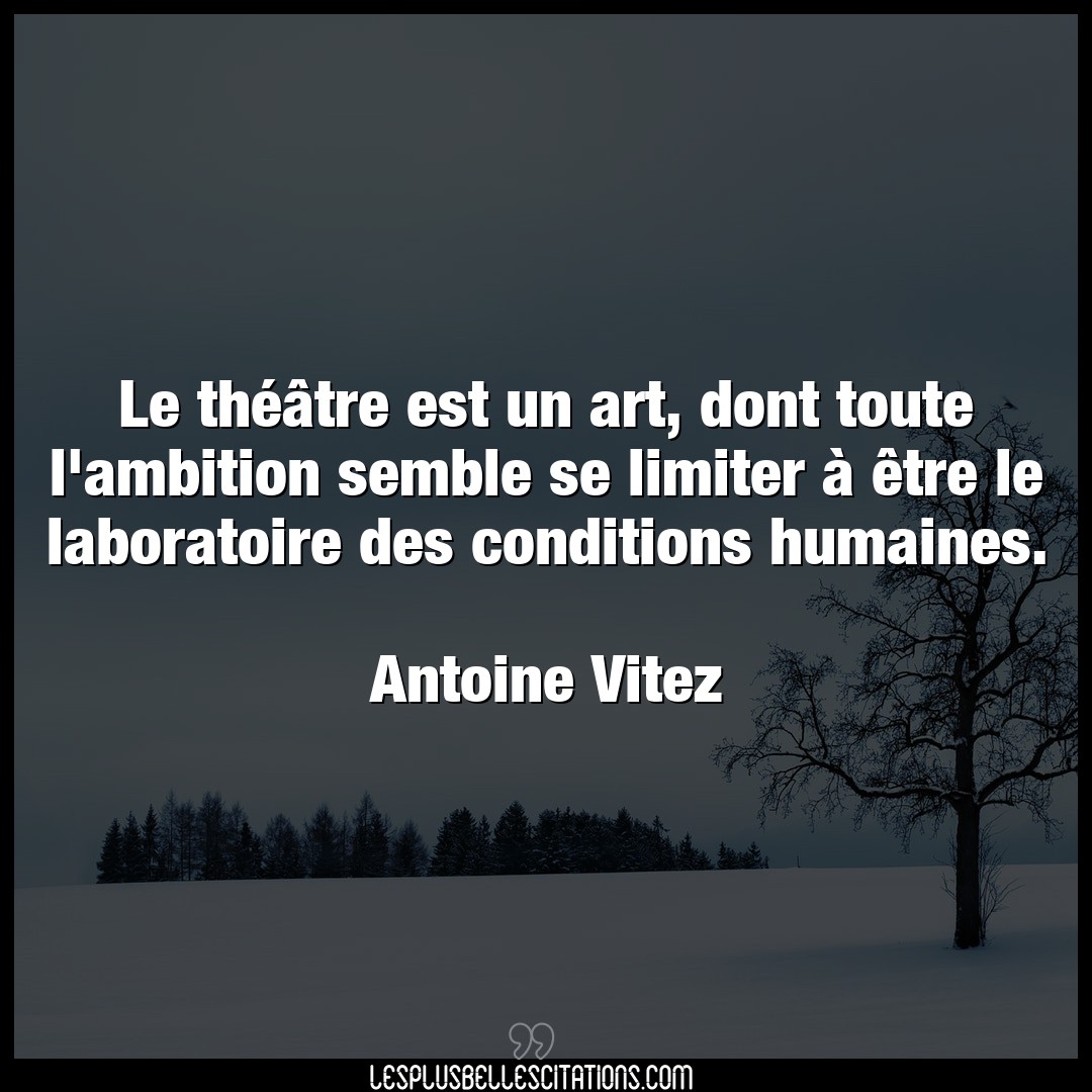 Le théâtre est un art, dont toute l’ambitio