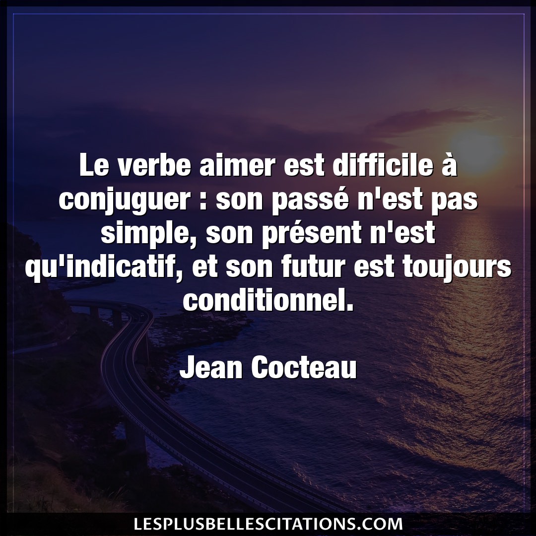 Citation Jean Cocteau Aimer Le Verbe Aimer Est Difficile A Conjuguer S