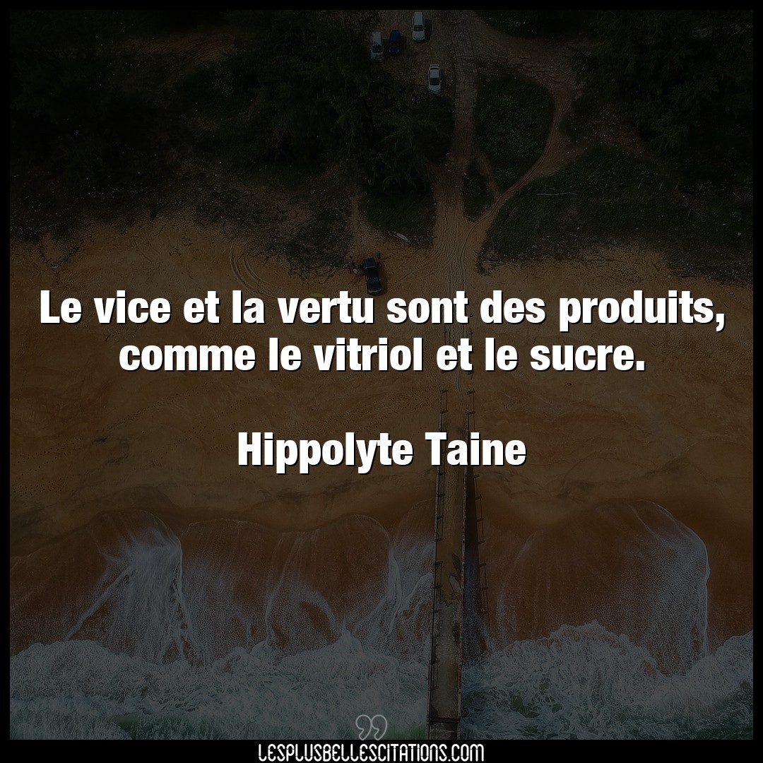 Citation Hippolyte Taine Vertu Le Vice Et La Vertu Sont Des Produits Comme