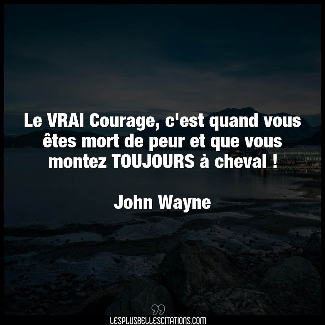 Citation John Wayne Cheval Le Vrai Courage C Est Quand Vous Etes Mort