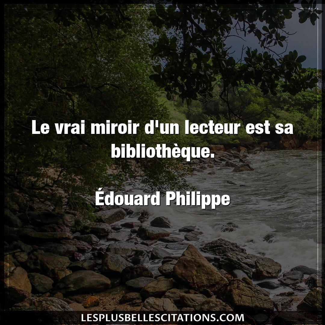 Citation Edouard Philippe Bibliotheque Le Vrai Miroir D Un Lecteur Est Sa Bibliothe