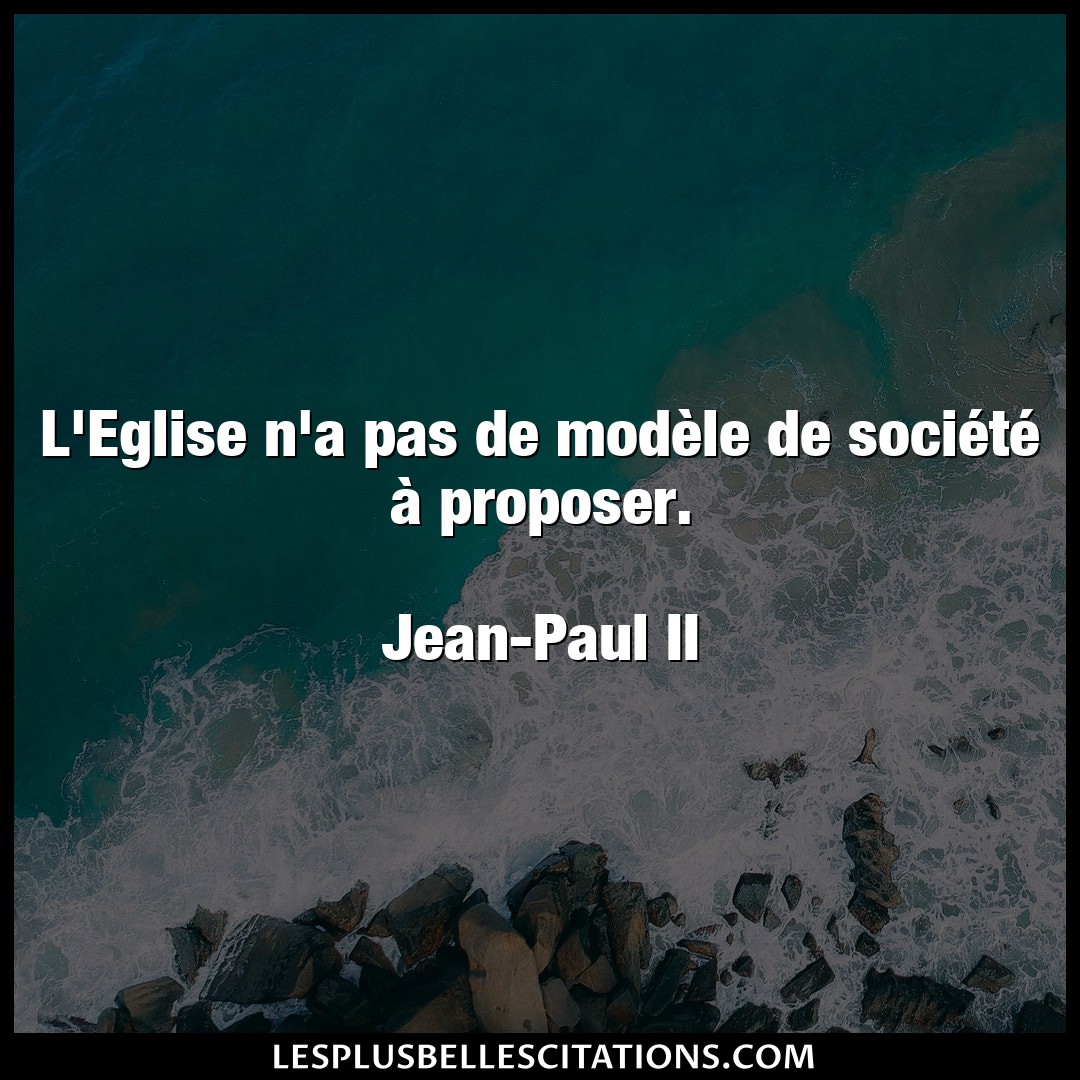 Citation Jean Paul Ii Pas L Eglise N A Pas De Modele De Societe A P