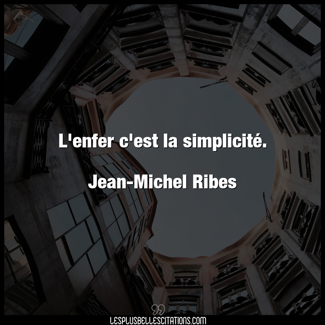 L’enfer c’est la simplicité.

Jean-Michel