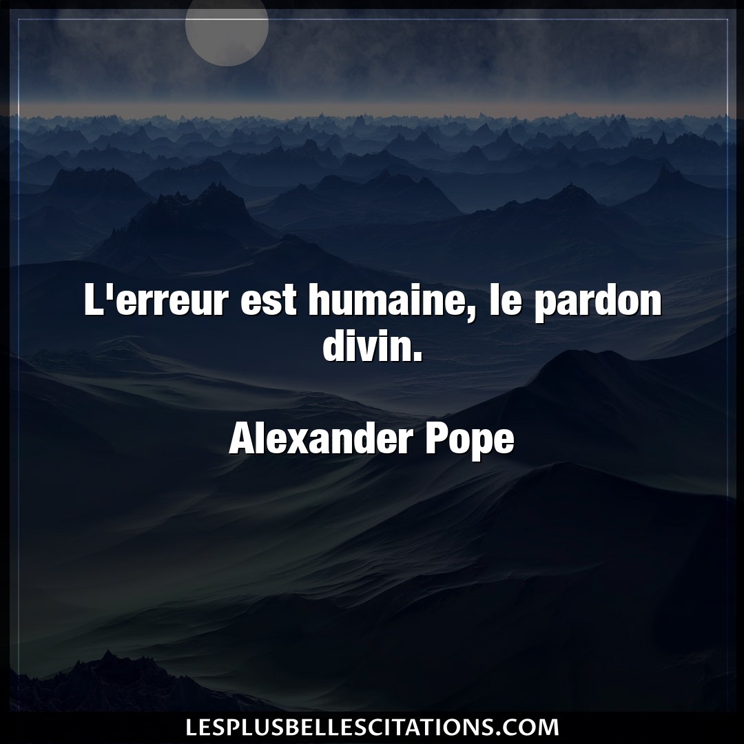 Citation Alexander Pope Divin L Erreur Est Humaine Le Pardon Divin Ale