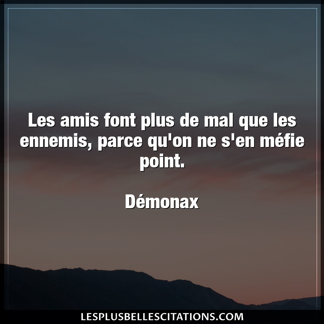 Citation Demonax Amis Les Amis Font Plus De Mal Que Les Ennemis Pa