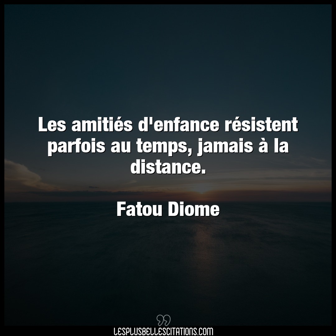 Citation Fatou Diome Amitie Les Amities D Enfance Resistent Parfois Au