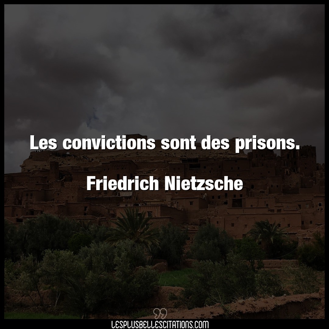 Les convictions sont des prisons.

Friedric