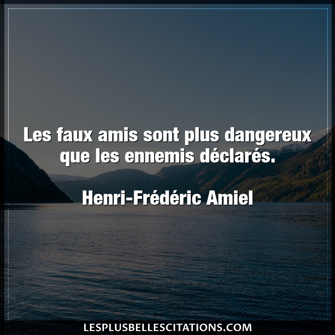 Citation Henri Frederic Amiel Amis Les Faux Amis Sont Plus Dangereux Que Les Enn