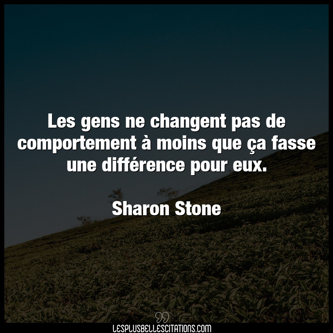 Citation Sharon Stone Comportement Les Gens Ne Changent Pas De Comportement A M