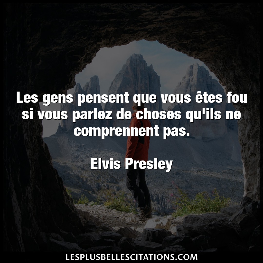 Citation Elvis Presley Choses Les Gens Pensent Que Vous Etes Fou Si Vous P