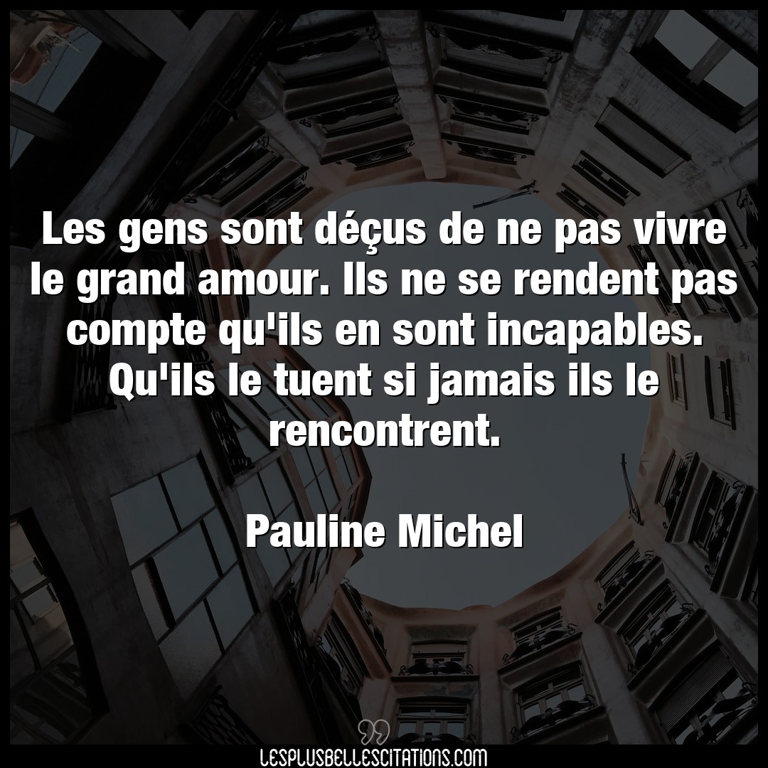 Citation Pauline Michel Amour Les Gens Sont Decus De Ne Pas Vivre Le Gran