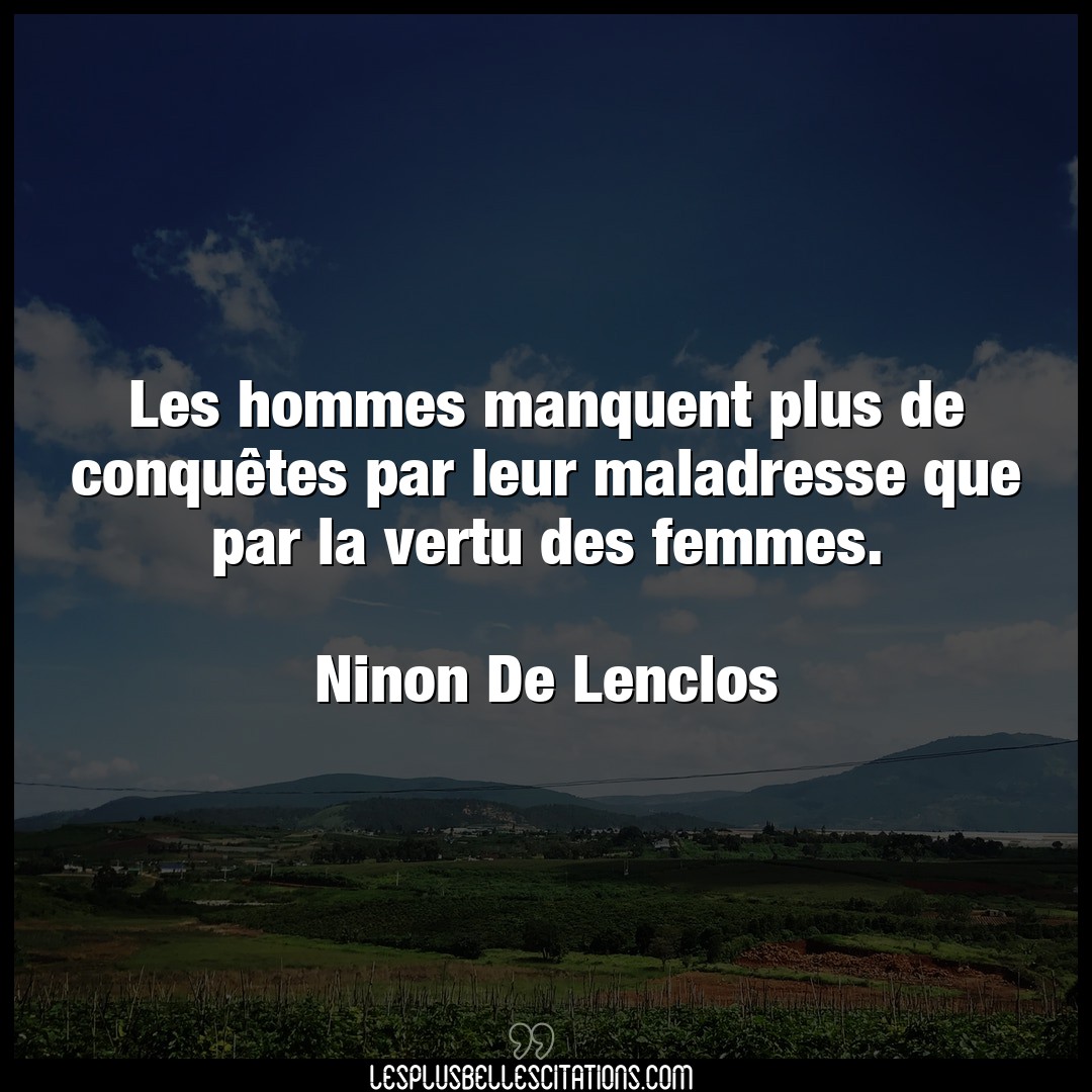 Citation Ninon De Lenclos Femmes Les Hommes Manquent Plus De Conquetes Par Le