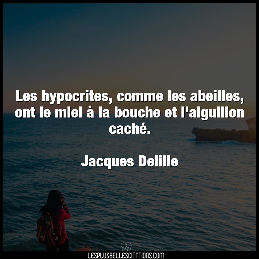 Citation Jacques Delille Bouche Les Hypocrites Comme Les Abeilles Ont Le Mi