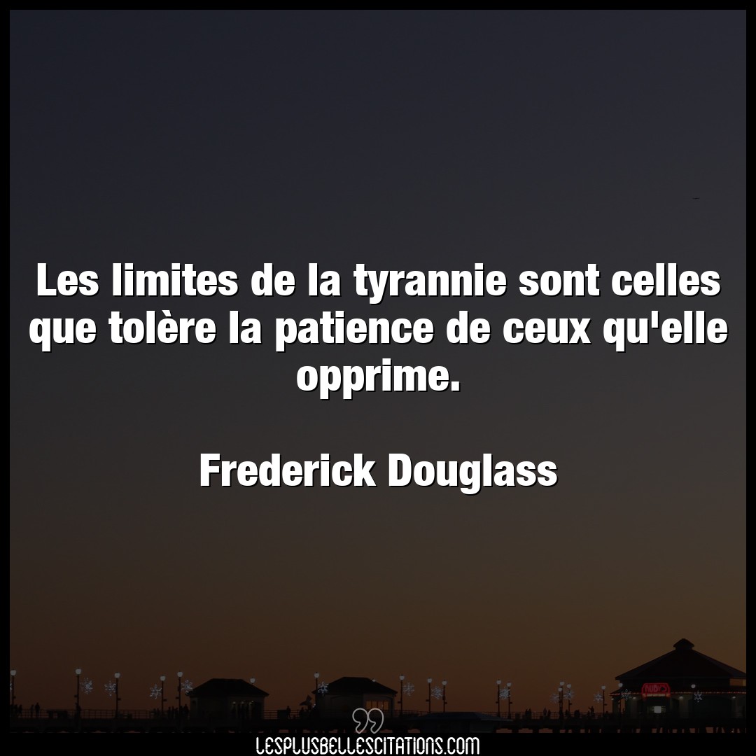 Citation Frederick Douglass Elle Les Limites De La Tyrannie Sont Celles Que To