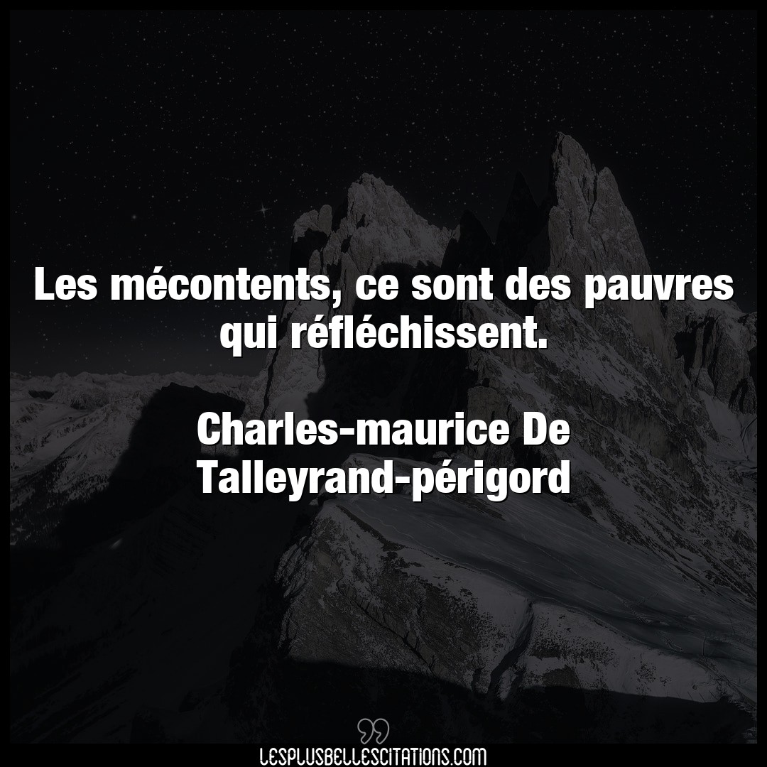Citation Charles Maurice De Talleyrand Perigord Pauvres Les Mecontents Ce Sont Des Pauvres Qui Ref