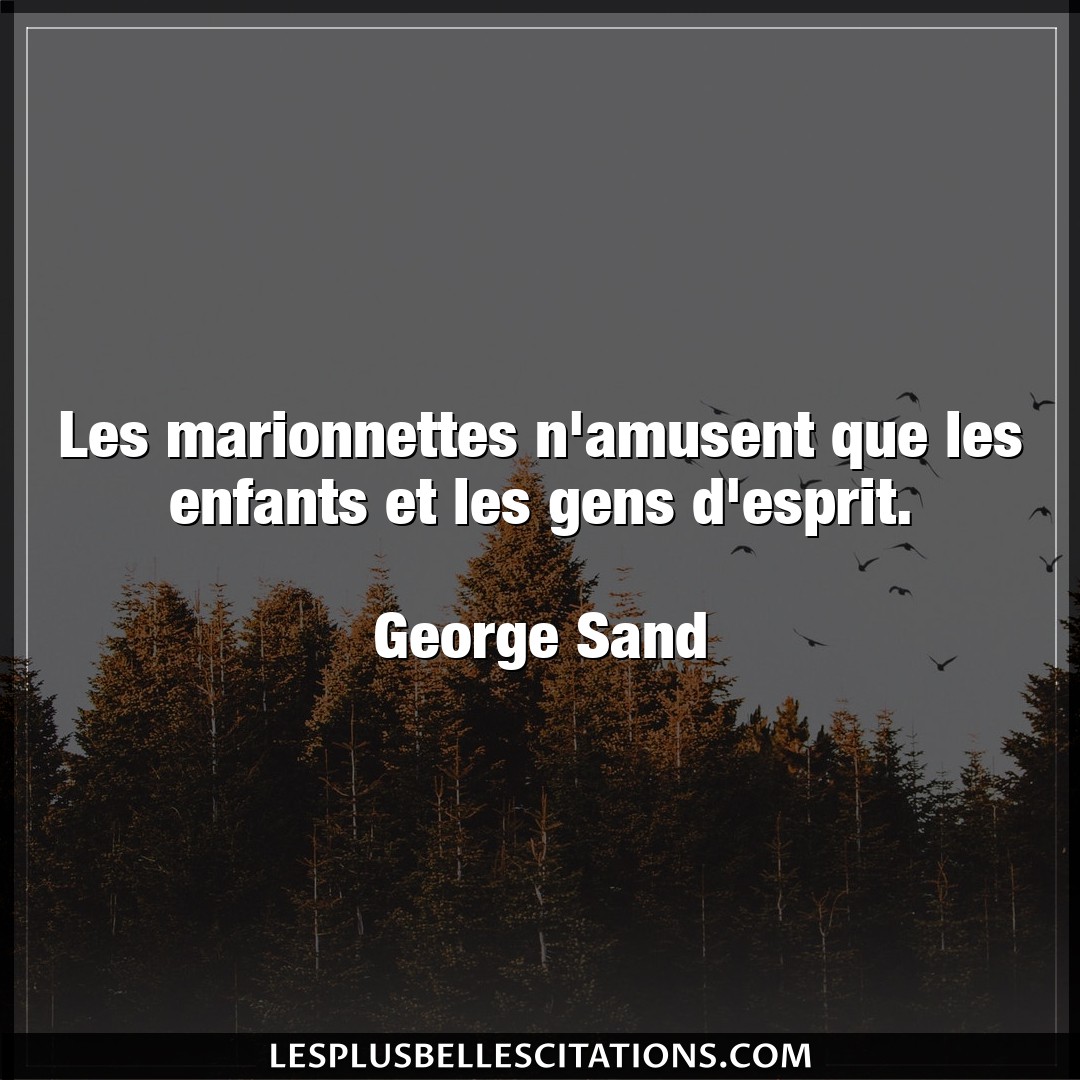 Citation George Sand Enfants Les Marionnettes N Amusent Que Les Enfants Et