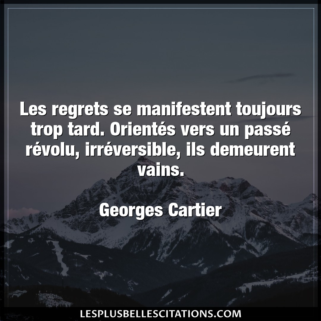 Citation Georges Cartier Toujours Les Regrets Se Manifestent Toujours Trop Tard