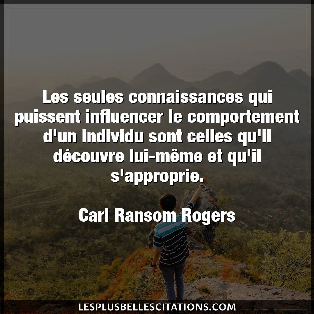 Citation Carl Ransom Rogers Comportement Les Seules Connaissances Qui Puissent Influen