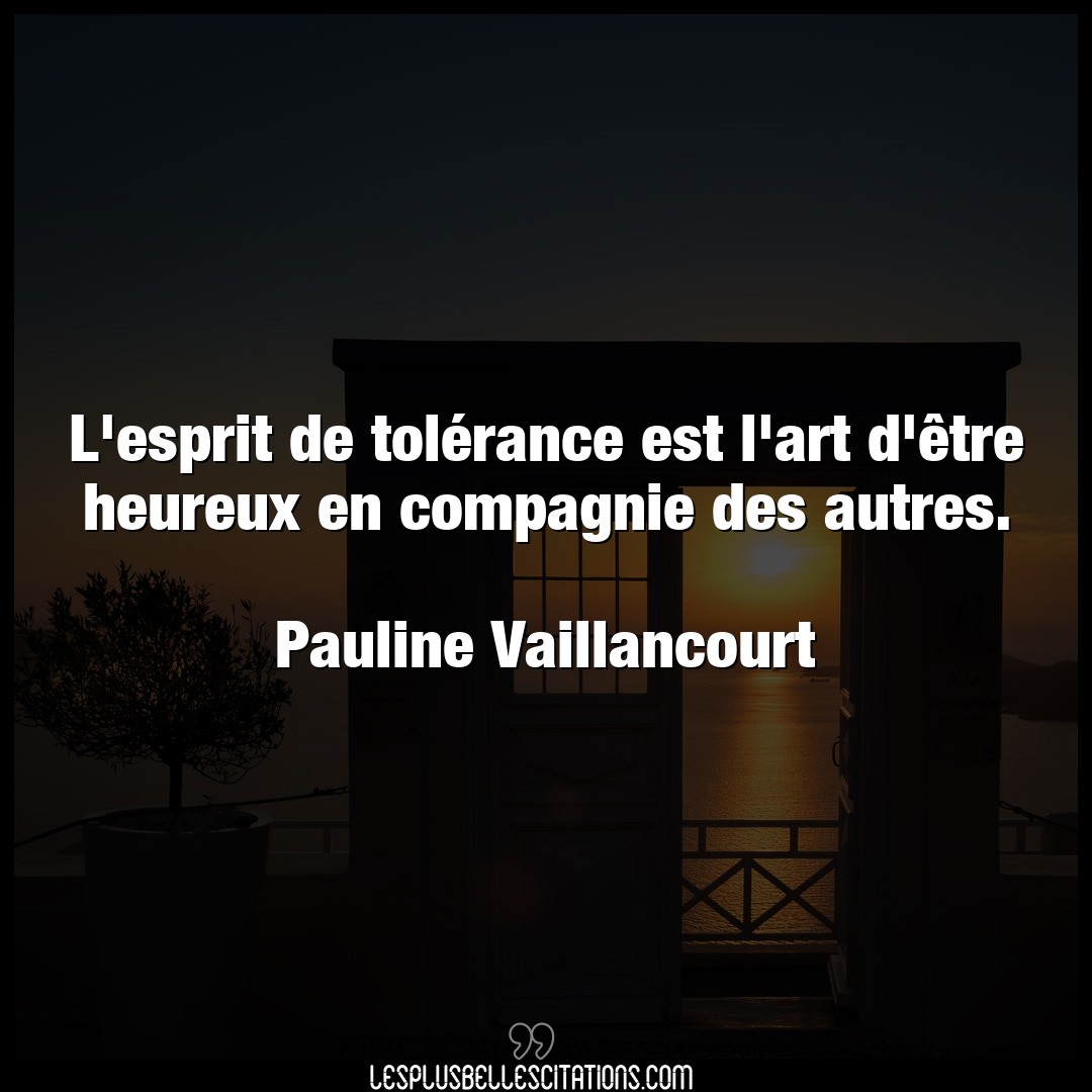 Citation Pauline Vaillancourt Art L Esprit De Tolerance Est L Art D Etre Heur