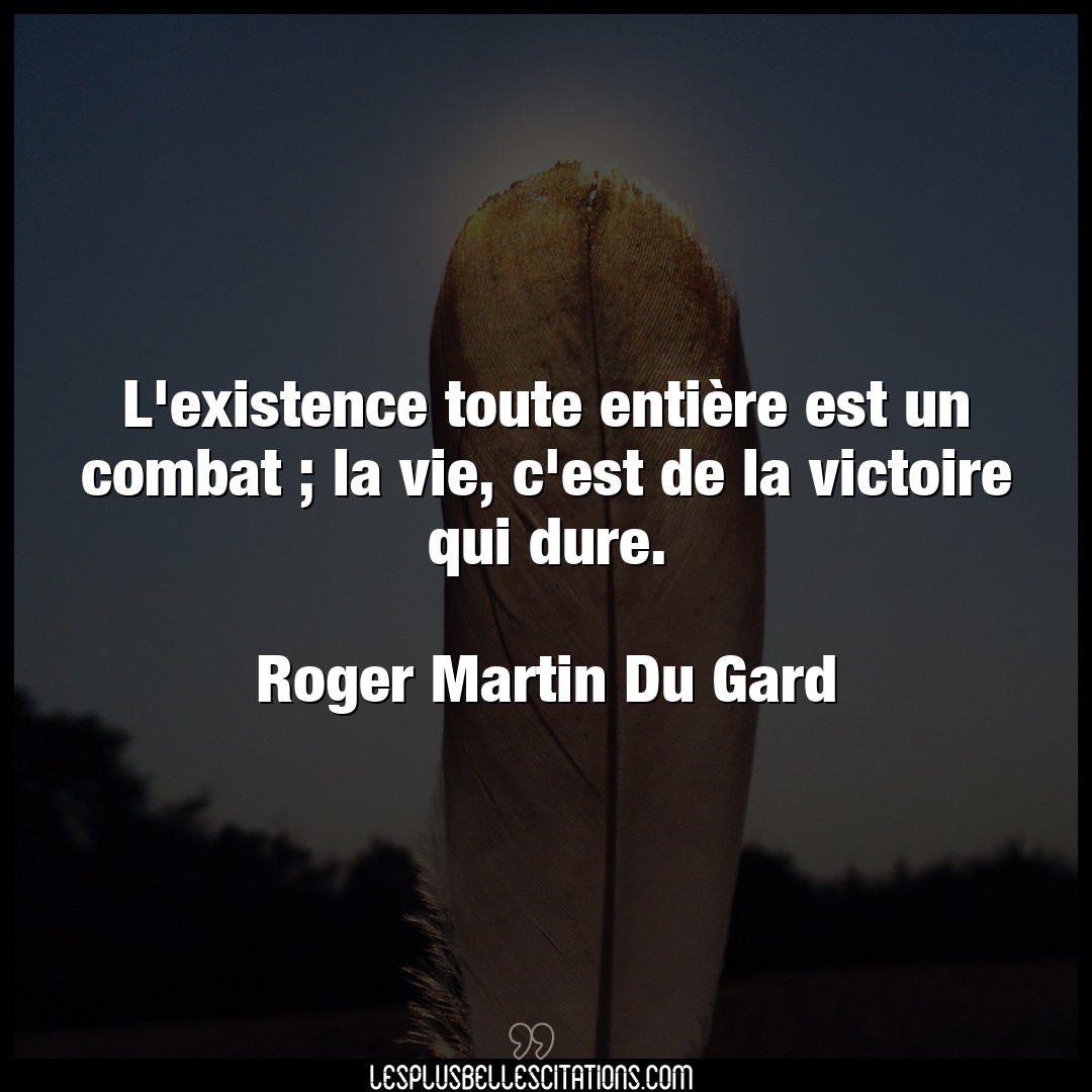 Citation Roger Martin Du Gard Combat L Existence Toute Entiere Est Un Combat La