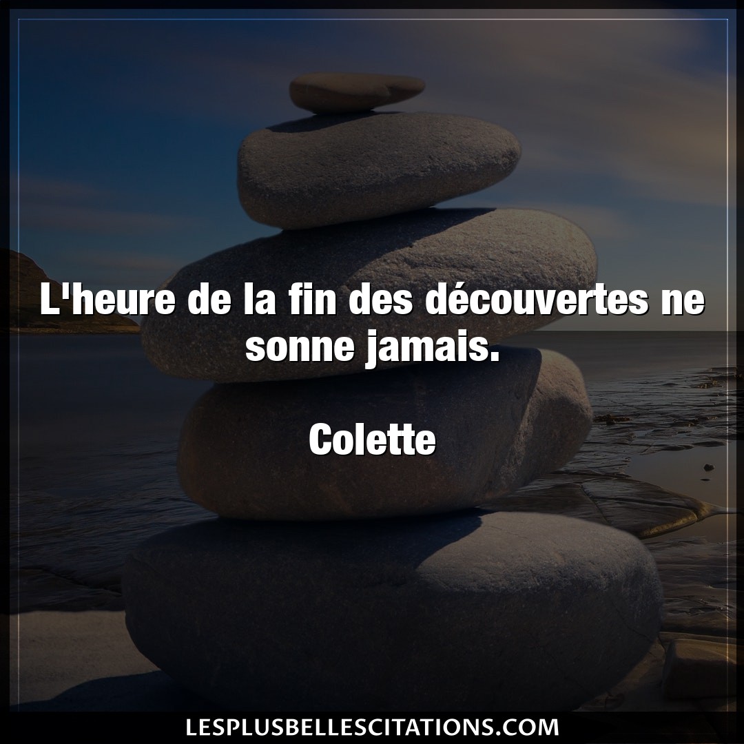 Citation Colette Decouvertes L Heure De La Fin Des Decouvertes Ne Sonne J