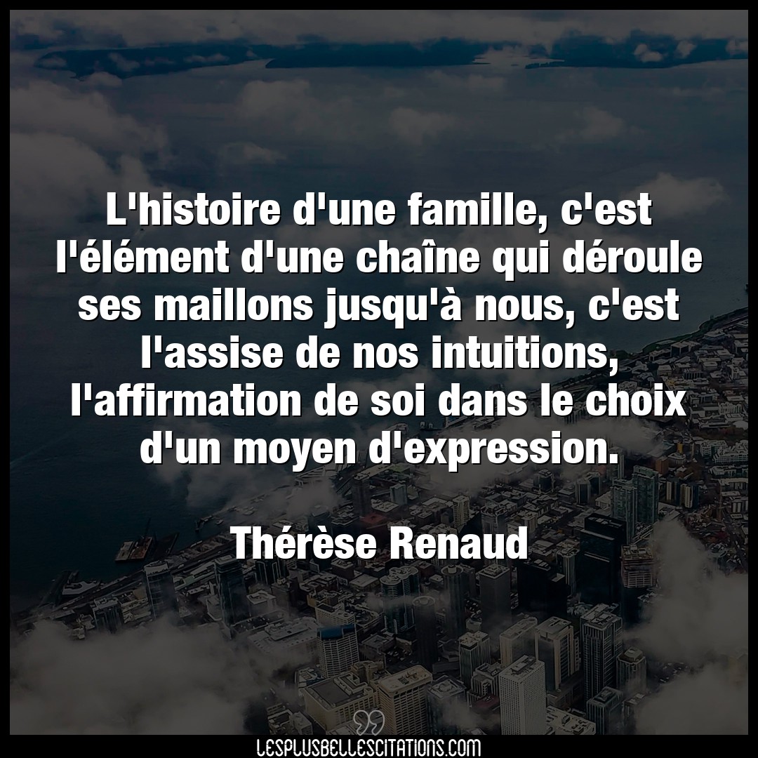 Citation Therese Renaud Affirmation L Histoire D Une Famille C Est L Element D