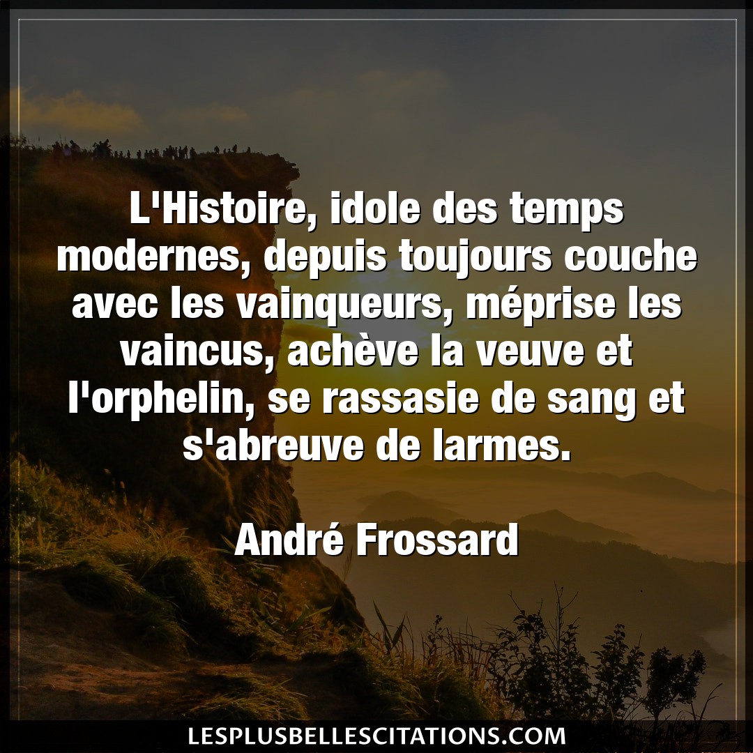 Citation Andre Frossard Histoire L Histoire Idole Des Temps Modernes Depuis