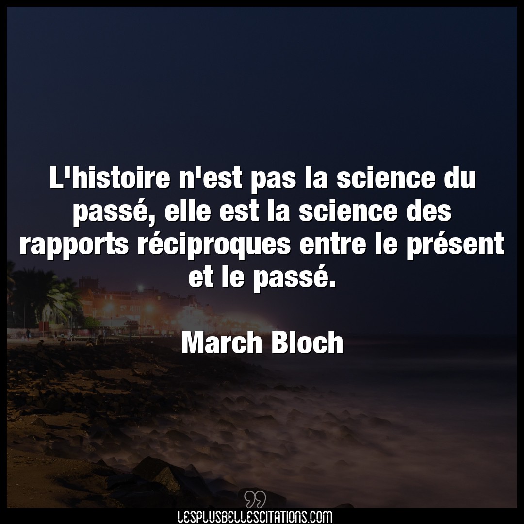 Citation March Bloch Elle L Histoire N Est Pas La Science Du Passe El