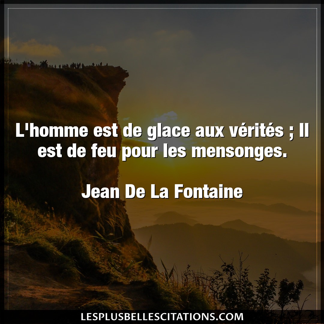 Citation Jean De La Fontaine Feu L Homme Est De Glace Aux Verites Il Est D