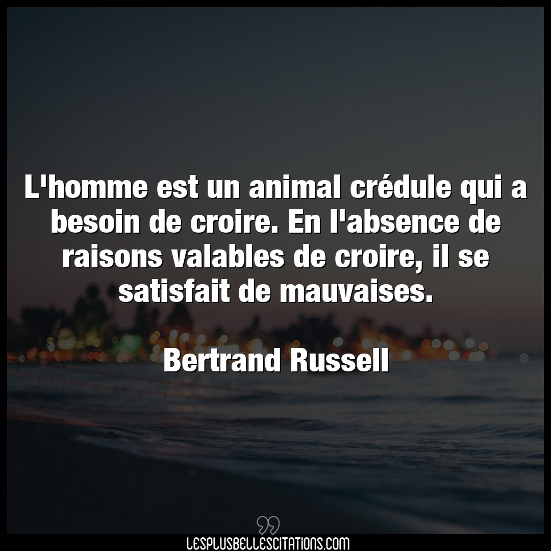 Citation Bertrand Russell Absence L Homme Est Un Animal Credule Qui A Besoin D