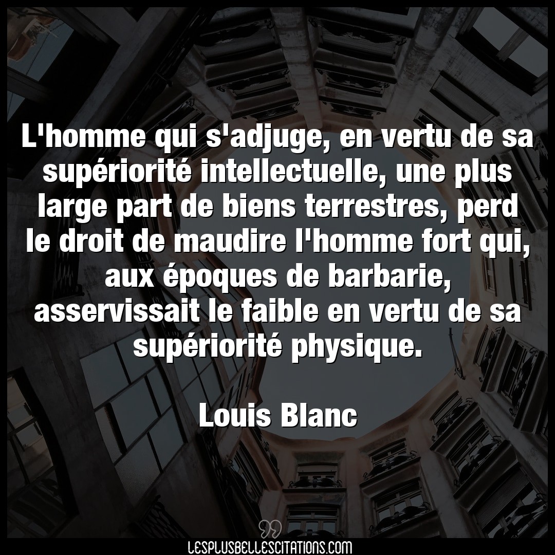 Citation Louis Blanc Barbarie L Homme Qui S Adjuge En Vertu De Sa Superio