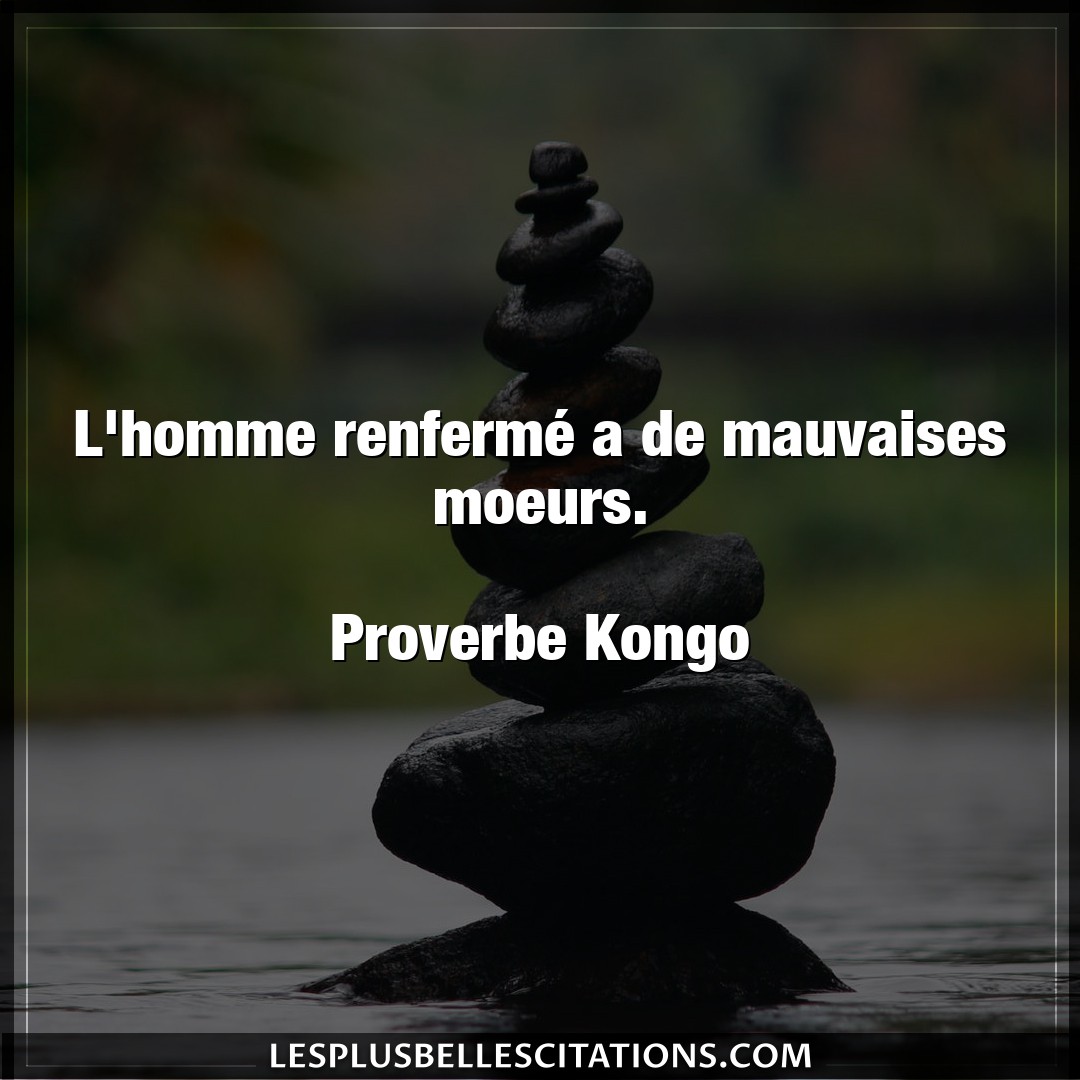 Citation Proverbe Kongo Homme L Homme Renferme A De Mauvais