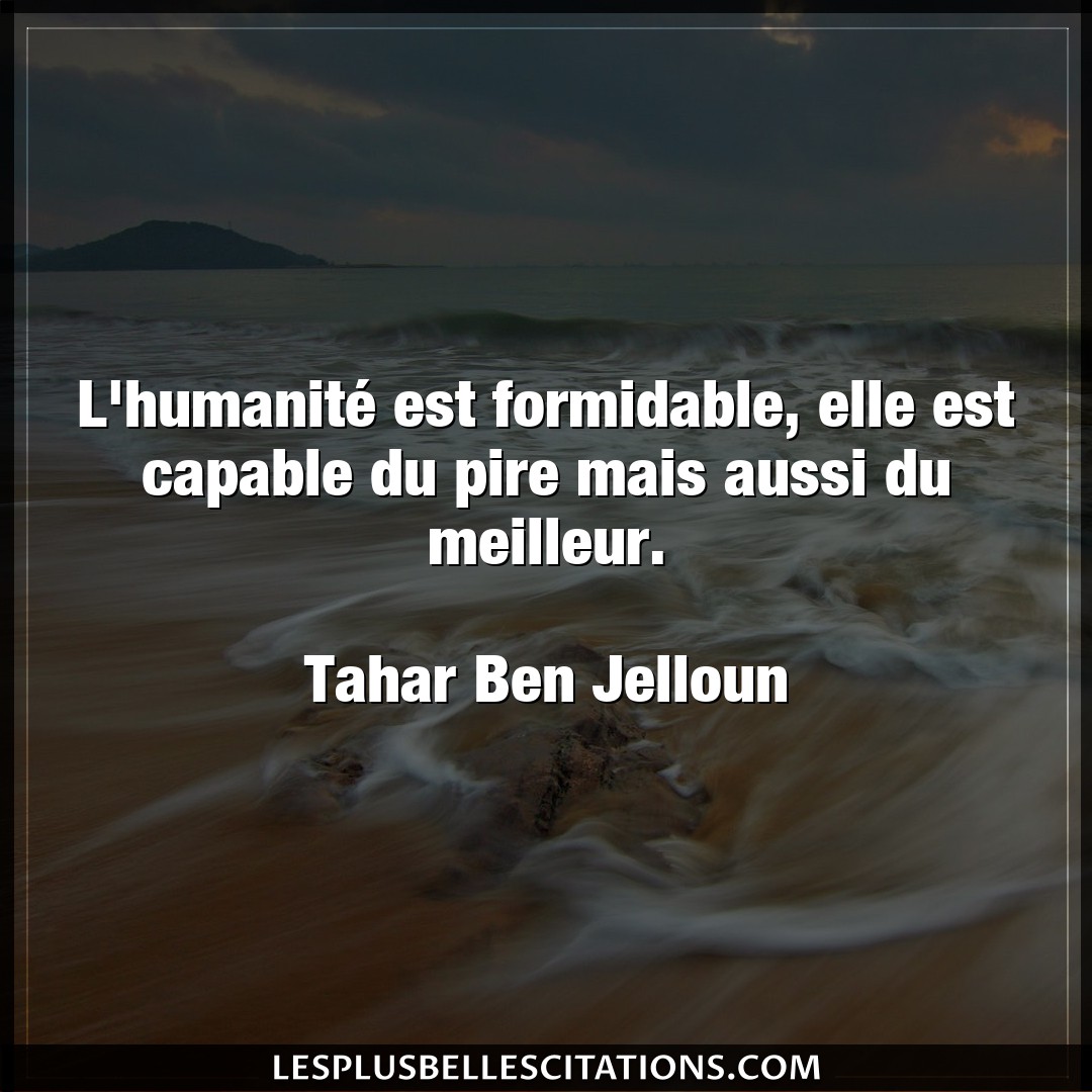 Citation Tahar Ben Jelloun Elle L Humanite Est Formidable Elle Est Capable