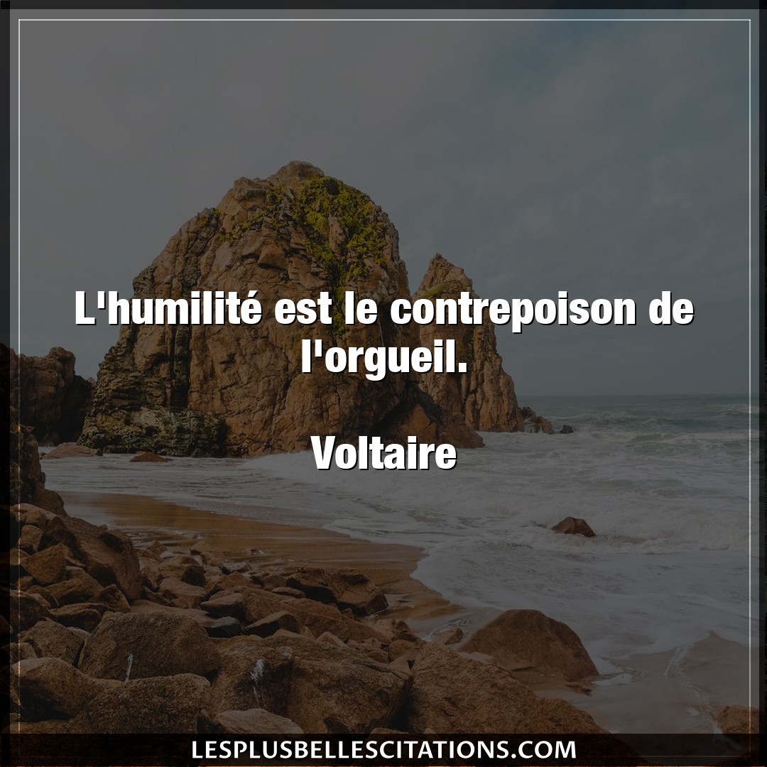 Citation Voltaire Orgueil L Humilite Est Le Contrepoison De L Orgueil