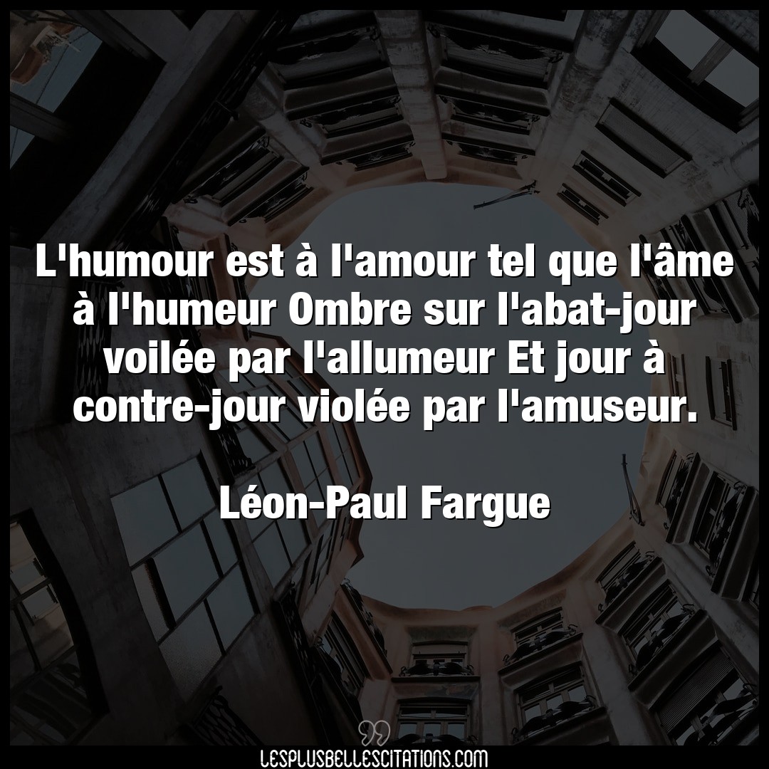 Citation Leon Paul Fargue Amour L Humour Est A L Amour Tel Que L Ame A L H