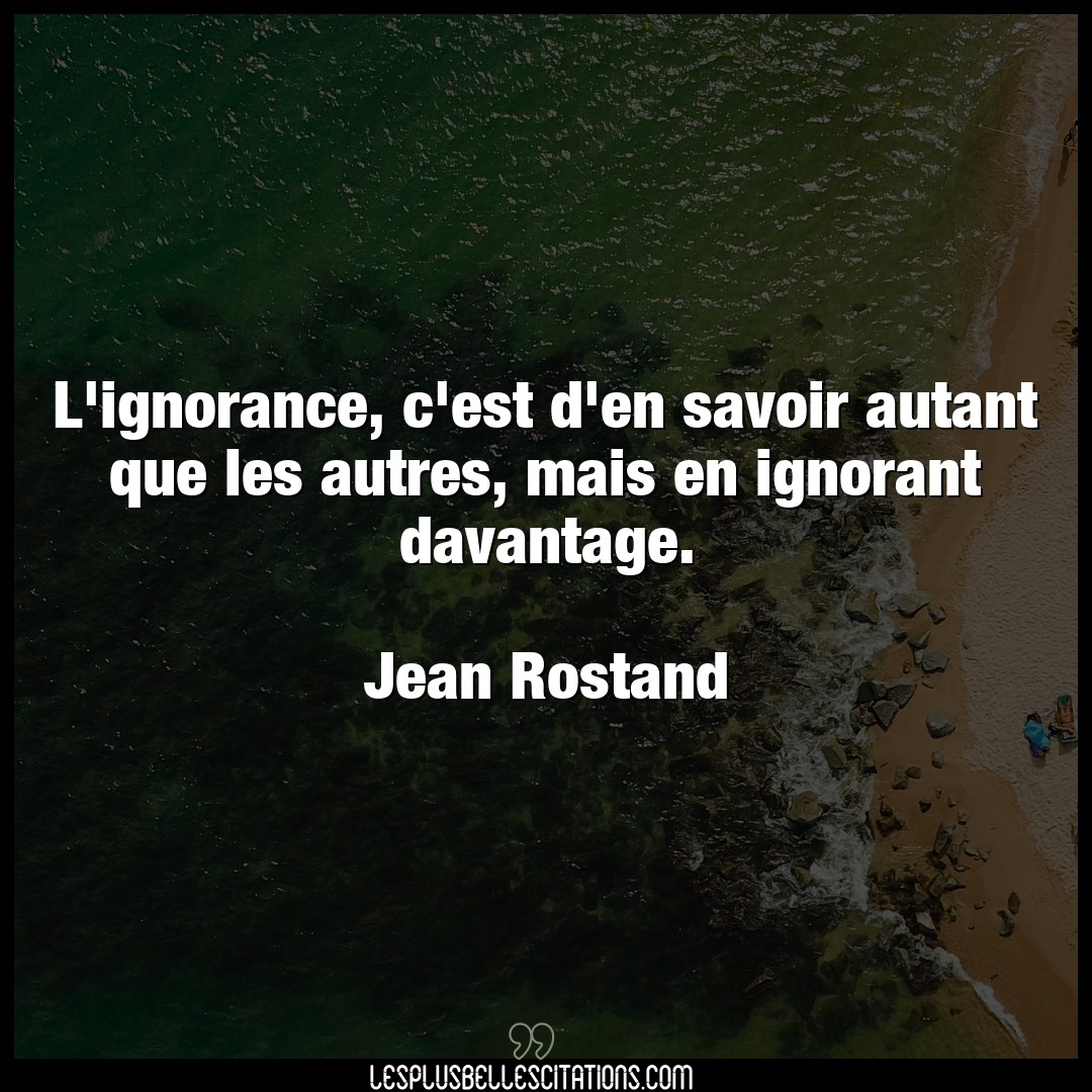 Citation Jean Rostand Davantage L Ignorance C Est D En Savoir Autant Que Les