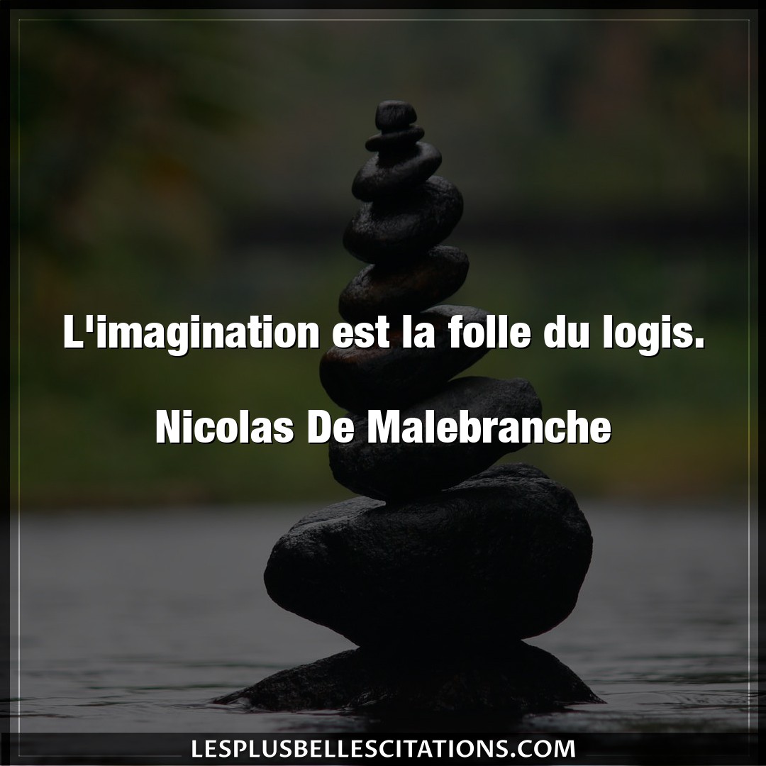L’imagination est la folle du logis.

Nicol
