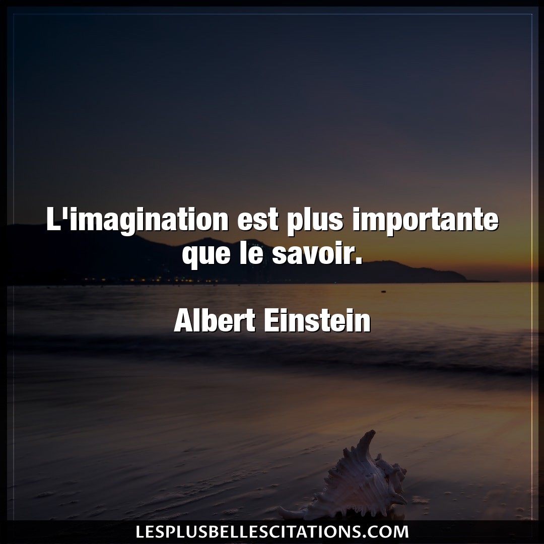 Citation Albert Einstein Imagination L Imagination Est Plus Importante Que Le Savo