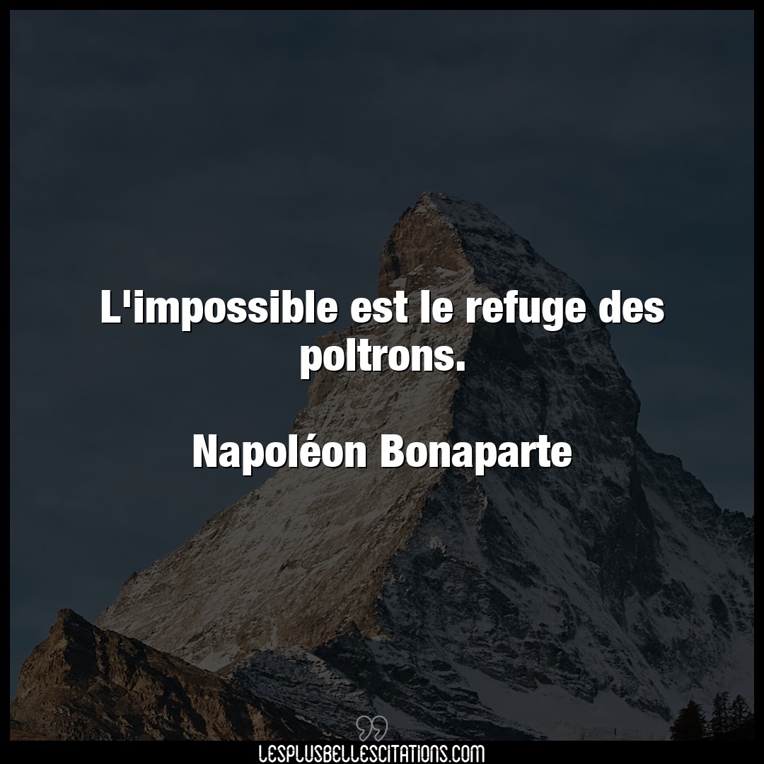 L’impossible est le refuge des poltrons.

N