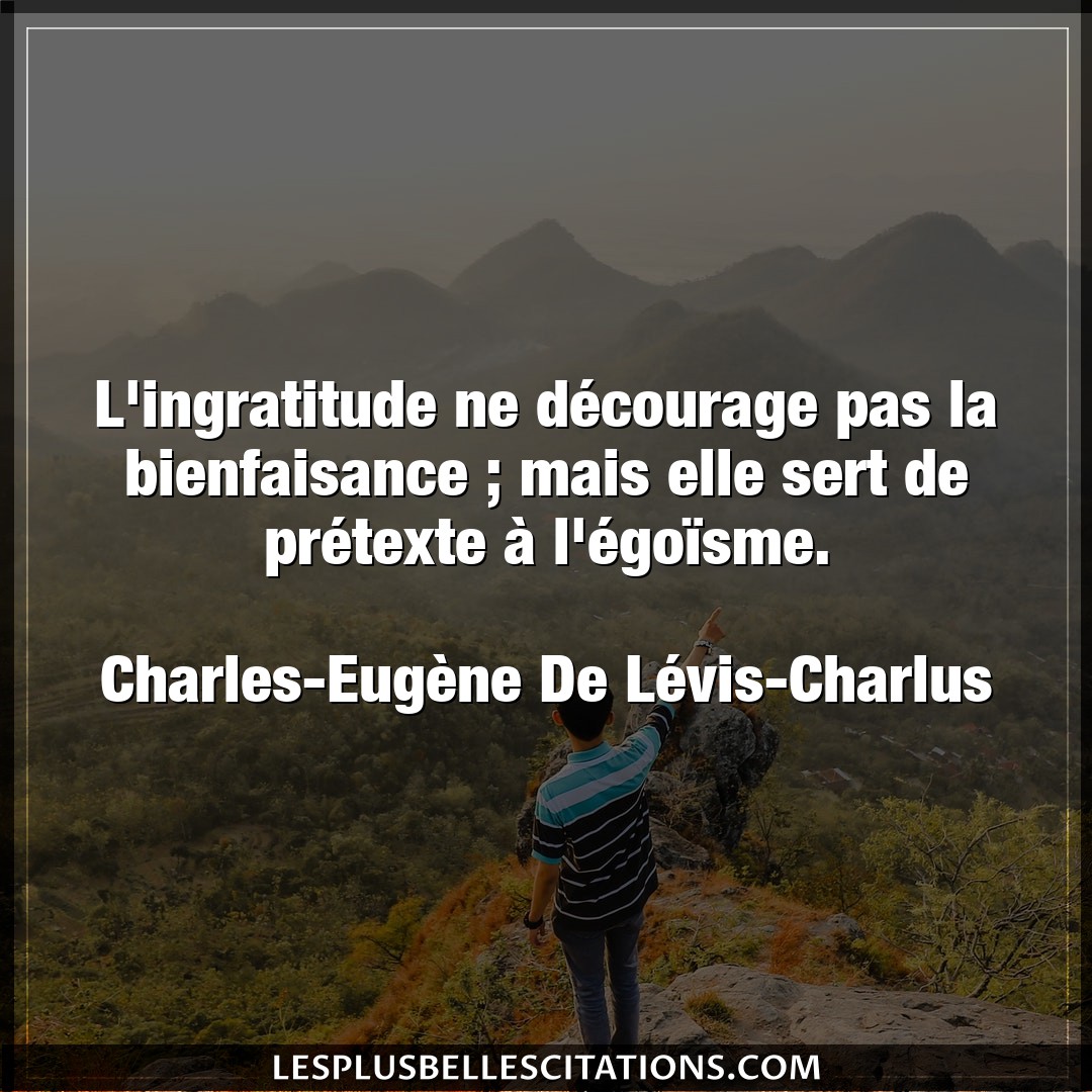 Citation Charles Eugene De Levis Charlus Bienfaisance L Ingratitude Ne Decourage Pas La Bienfaisan