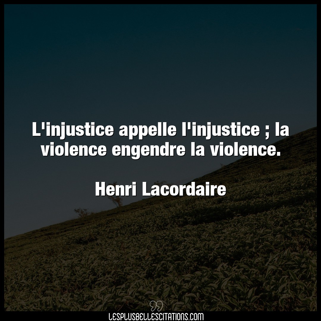 L’injustice appelle l’injustice ; la violence